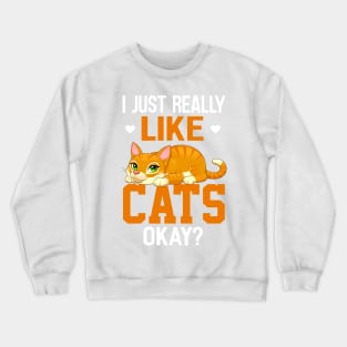 I Just Really Like Cats Okay? Crewneck Sweatshirt